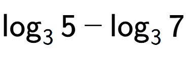 A LaTex expression showing \log sub 3 5 - \log sub 3 7