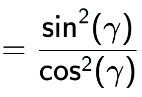 A LaTex expression showing =\frac{\text{sin} to the power of 2 {(\gamma)}}{\text{cos} to the power of 2 {(\gamma)}}