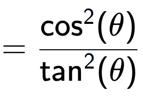A LaTex expression showing =\frac{\text{cos} to the power of 2 {(\theta)}}{\text{tan} to the power of 2 {(\theta)}}