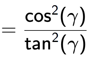 A LaTex expression showing =\frac{\text{cos} to the power of 2 {(\gamma)}}{\text{tan} to the power of 2 {(\gamma)}}