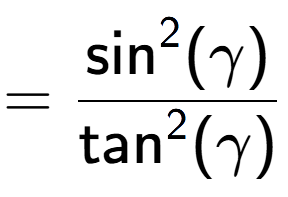 A LaTex expression showing =\frac{\text{sin} to the power of 2 {(\gamma)}}{\text{tan} to the power of 2 {(\gamma)}}