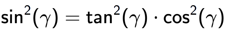 A LaTex expression showing \text{sin} to the power of 2 {(\gamma)} = \text{tan} to the power of 2 {(\gamma)} times \text{cos} to the power of 2 {(\gamma)}