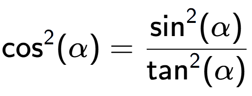 A LaTex expression showing \text{cos} to the power of 2 {(\alpha)} = \frac{\text{sin} to the power of 2 {(\alpha)}}{\text{tan} to the power of 2 {(\alpha)}}