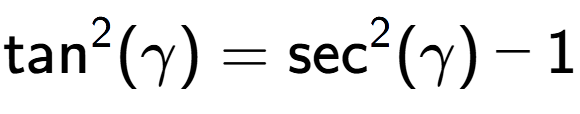 A LaTex expression showing \text{tan} to the power of 2 {(\gamma)} = \text{sec} to the power of 2 {(\gamma)} - 1