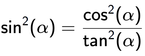 A LaTex expression showing \text{sin} to the power of 2 {(\alpha)} = \frac{\text{cos} to the power of 2 {(\alpha)}}{\text{tan} to the power of 2 {(\alpha)}}