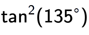A LaTex expression showing \text{tan} to the power of 2 {(135 to the power of circle )}