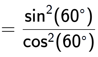 A LaTex expression showing =\frac{\text{sin} to the power of 2 {(60 to the power of circle )}}{\text{cos} to the power of 2 {(60 to the power of circle )}}