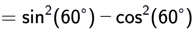 A LaTex expression showing =\text{sin} to the power of 2 {(60 to the power of circle )} - \text{cos} to the power of 2 {(60 to the power of circle )}