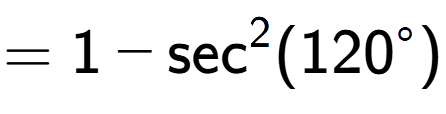 A LaTex expression showing =1 - \text{sec} to the power of 2 {(120 to the power of circle )}