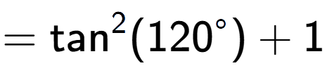 A LaTex expression showing =\text{tan} to the power of 2 {(120 to the power of circle )} + 1