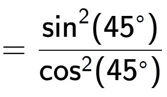 A LaTex expression showing =\frac{\text{sin} to the power of 2 {(45 to the power of circle )}}{\text{cos} to the power of 2 {(45 to the power of circle )}}