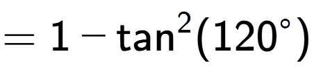 A LaTex expression showing =1 - \text{tan} to the power of 2 {(120 to the power of circle )}
