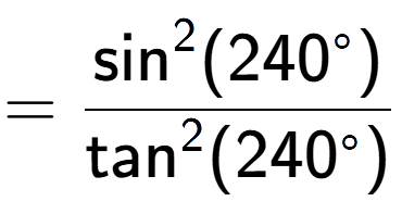 A LaTex expression showing =\frac{\text{sin} to the power of 2 {(240 to the power of circle )}}{\text{tan} to the power of 2 {(240 to the power of circle )}}