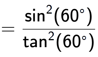 A LaTex expression showing =\frac{\text{sin} to the power of 2 {(60 to the power of circle )}}{\text{tan} to the power of 2 {(60 to the power of circle )}}