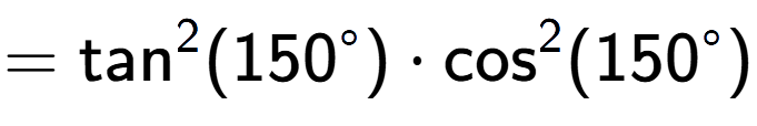 A LaTex expression showing =\text{tan} to the power of 2 {(150 to the power of circle )} times \text{cos} to the power of 2 {(150 to the power of circle )}