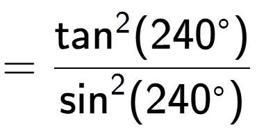 A LaTex expression showing =\frac{\text{tan} to the power of 2 {(240 to the power of circle )}}{\text{sin} to the power of 2 {(240 to the power of circle )}}