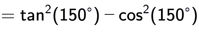 A LaTex expression showing =\text{tan} to the power of 2 {(150 to the power of circle )} - \text{cos} to the power of 2 {(150 to the power of circle )}