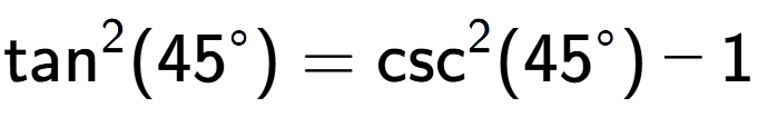 A LaTex expression showing \text{tan} to the power of 2 {(45 to the power of circle )} = \text{csc} to the power of 2 {(45 to the power of circle )} - 1