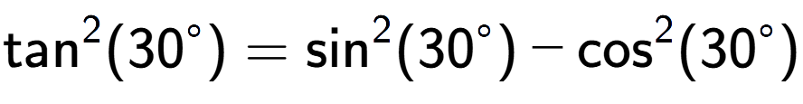 A LaTex expression showing \text{tan} to the power of 2 {(30 to the power of circle )} = \text{sin} to the power of 2 {(30 to the power of circle )} - \text{cos} to the power of 2 {(30 to the power of circle )}
