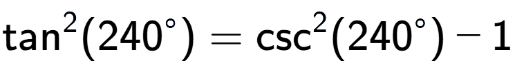 A LaTex expression showing \text{tan} to the power of 2 {(240 to the power of circle )} = \text{csc} to the power of 2 {(240 to the power of circle )} - 1