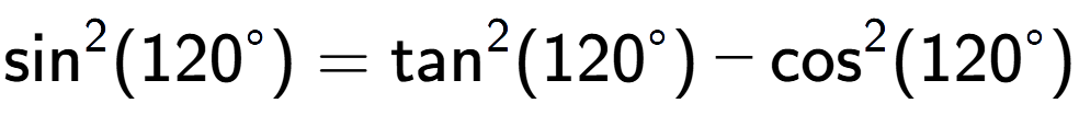 A LaTex expression showing \text{sin} to the power of 2 {(120 to the power of circle )} = \text{tan} to the power of 2 {(120 to the power of circle )} - \text{cos} to the power of 2 {(120 to the power of circle )}