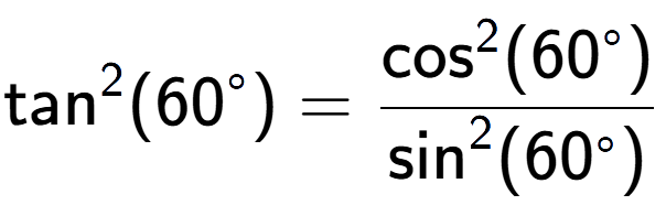 A LaTex expression showing \text{tan} to the power of 2 {(60 to the power of circle )} = \frac{\text{cos} to the power of 2 {(60 to the power of circle )}}{\text{sin} to the power of 2 {(60 to the power of circle )}}