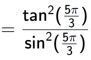 A LaTex expression showing =\frac{\text{tan} to the power of 2 {(5Pi over 3 )}}{\text{sin} to the power of 2 {(5Pi over 3 )}}