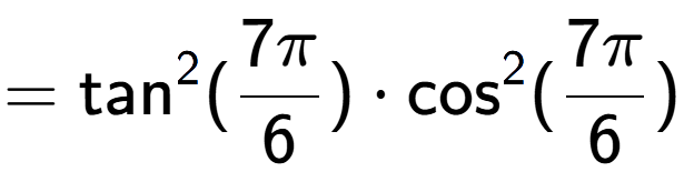 A LaTex expression showing =\text{tan} to the power of 2 {(7Pi over 6 )} times \text{cos} to the power of 2 {(7Pi over 6 )}