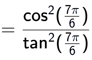 A LaTex expression showing =\frac{\text{cos} to the power of 2 {(7Pi over 6 )}}{\text{tan} to the power of 2 {(7Pi over 6 )}}