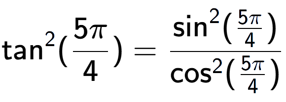 A LaTex expression showing \text{tan} to the power of 2 {(5Pi over 4 )} = \frac{\text{sin} to the power of 2 {(5Pi over 4 )}}{\text{cos} to the power of 2 {(5Pi over 4 )}}