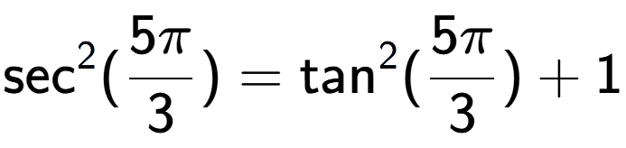 A LaTex expression showing \text{sec} to the power of 2 {(5Pi over 3 )} = \text{tan} to the power of 2 {(5Pi over 3 )} + 1