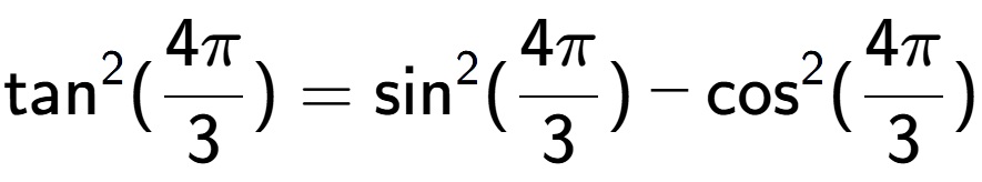 A LaTex expression showing \text{tan} to the power of 2 {(4Pi over 3 )} = \text{sin} to the power of 2 {(4Pi over 3 )} - \text{cos} to the power of 2 {(4Pi over 3 )}