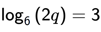 A LaTex expression showing \log sub {6 } {{(2q)}} = 3