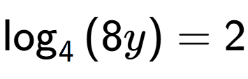 A LaTex expression showing \log sub {4 } {{(8y)}} = 2