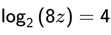A LaTex expression showing \log sub {2 } {{(8z)}} = 4