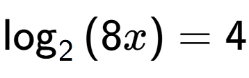 A LaTex expression showing \log sub {2 } {{(8x)}} = 4