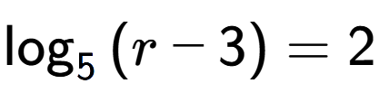 A LaTex expression showing \log sub {5 } {{(r - 3)}} = 2