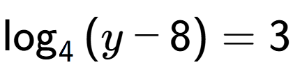 A LaTex expression showing \log sub {4 } {{(y - 8)}} = 3
