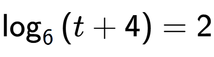 A LaTex expression showing \log sub {6 } {{(t + 4)}} = 2