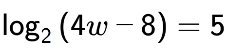 A LaTex expression showing \log sub {2 } {{(4w - 8)}} = 5