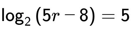 A LaTex expression showing \log sub {2 } {{(5r - 8)}} = 5