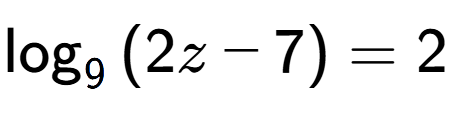 A LaTex expression showing \log sub {9 } {{(2z - 7)}} = 2
