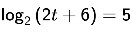 A LaTex expression showing \log sub {2 } {{(2t + 6)}} = 5