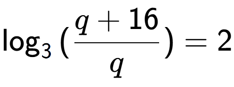 A LaTex expression showing \log sub {3 } {{(\frac{{q + 16}}{{q}})}} = 2