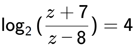 A LaTex expression showing \log sub {2 } {{(\frac{{z + 7}}{{z - 8}})}} = 4