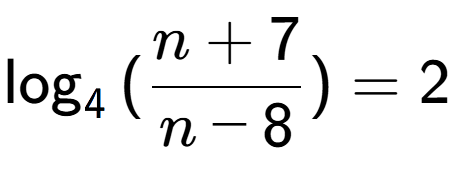 A LaTex expression showing \log sub {4 } {{(\frac{{n + 7}}{{n - 8}})}} = 2
