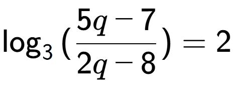 A LaTex expression showing \log sub {3 } {{(\frac{{5q - 7}}{{2q - 8}})}} = 2