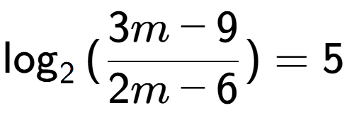 A LaTex expression showing \log sub {2 } {{(\frac{{3m - 9}}{{2m - 6}})}} = 5