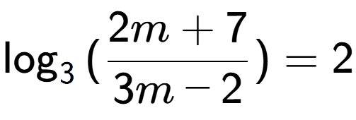 A LaTex expression showing \log sub {3 } {{(\frac{{2m + 7}}{{3m - 2}})}} = 2
