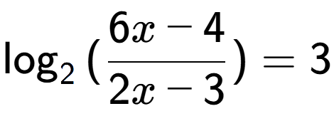 A LaTex expression showing \log sub {2 } {{(\frac{{6x - 4}}{{2x - 3}})}} = 3